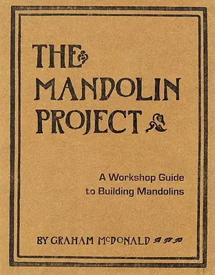 The Mandolin Project: Průvodce dílnou pro stavbu mandolín [se vzory] - The Mandolin Project: A Workshop Guide to Building Mandolins [With Pattern(s)]