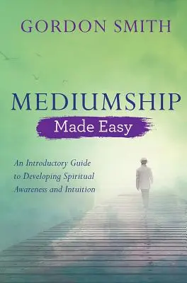 Mediumship Made Easy: An Introductory Guide to Developing Spiritual Awareness and Intuition (Snadná mediace: Úvodní průvodce rozvojem duchovního vědomí a intuice) - Mediumship Made Easy: An Introductory Guide to Developing Spiritual Awareness and Intuition