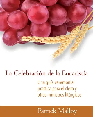 La Celebracin de la Eucarista: Una Gua Ceremonial Prctica Para El Clero Y Otros Ministros Litrgicos: Průvodce obřadem eucharistie pro kleriky a ostatní liturgické ministry. - La Celebracin de la Eucarista: Una Gua Ceremonial Prctica Para El Clero Y Otros Ministros Litrgicos
