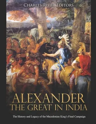 Alexandr Veliký v Indii: Historie a odkaz posledního tažení makedonského krále - Alexander the Great in India: The History and Legacy of the Macedonian King's Final Campaign