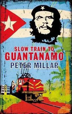 Pomalý vlak na Guantánamo: Železniční odysea po Kubě v posledních dnech Castrovy vlády - Slow Train to Guantanamo: A Rail Odyssey Through Cuba in the Last Days of the Castros