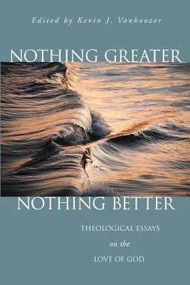 Nic většího, nic lepšího: Teologické eseje o lásce k Bohu - Nothing Greater, Nothing Better: Theological Essays on the Love of God