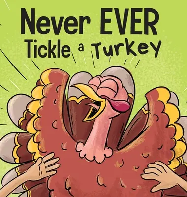Never EVER Tickle a Turkey (Nikdy nelechtej krocana): Vtipná rýmovaná obrázková knížka pro hlasité čtení. - Never EVER Tickle a Turkey: A Funny Rhyming, Read Aloud Picture Book