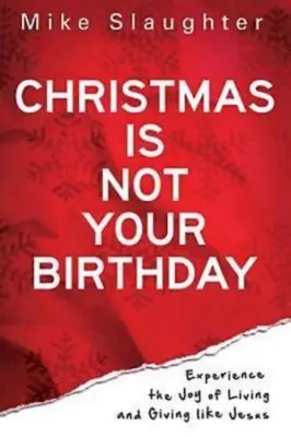 Vánoce nejsou vaše narozeniny: Zažijte radost z toho, že žijete a dáváte jako Ježíš. - Christmas Is Not Your Birthday: Experience the Joy of Living and Giving Like Jesus
