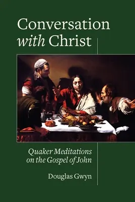 Rozhovor s Kristem: Rozhovor s Kristem: kvakerské meditace nad Janovým evangeliem. - Conversation with Christ: Quaker Meditations on the Gospel of John