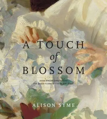Dotek květu: John Singer Sargent a queer flóra umění Fin-De-Sicle: Květinový nádech (Touch) - A Touch of Blossom: John Singer Sargent and the Queer Flora of Fin-De-Sicle Art
