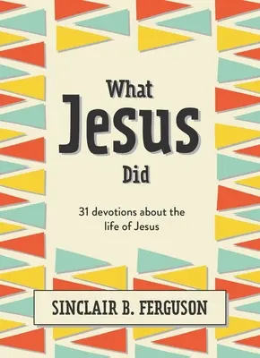Co dělal Ježíš: 31 pobožností o Ježíšově životě - What Jesus Did: 31 Devotions about the Life of Jesus