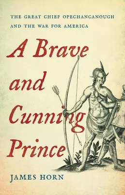 Statečný a lstivý princ: Velký náčelník Opechancanough a válka o Ameriku - A Brave and Cunning Prince: The Great Chief Opechancanough and the War for America