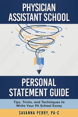 Průvodce osobním prohlášením na škole pro lékařské asistenty: Jak napsat esej na školu pro praktické lékaře: tipy, triky a techniky - Physician Assistant School Personal Statement Guide: Tips, Tricks, and Techniques to Write Your PA School Essay