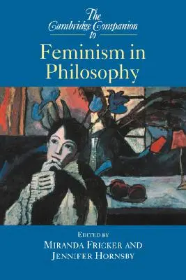 The Cambridge Companion to Feminism in Philosophy (Cambridgeský průvodce feminismem ve filozofii) - The Cambridge Companion to Feminism in Philosophy