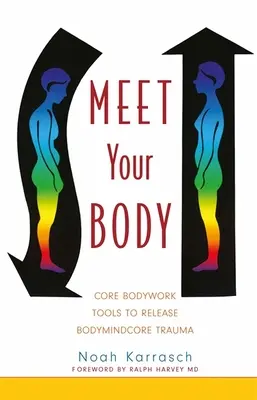 Seznamte se se svým tělem: Vyzkoušejte si, jak se zbavit traumatu z tělesného jádra: Základní nástroje práce s tělem. - Meet Your Body: Core Bodywork Tools to Release Bodymindcore Trauma