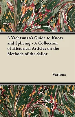 Průvodce jachtaře uzly a splétáním - Sbírka historických článků o metodách jachtařů - A Yachtsman's Guide to Knots and Splicing - A Collection of Historical Articles on the Methods of the Sailor