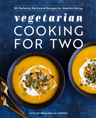 Vegetariánské vaření pro dva: 80 dokonale porcovaných receptů pro zdravé stravování - Vegetarian Cooking for Two: 80 Perfectly Portioned Recipes for Healthy Eating