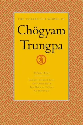 Sebrané spisy Čgjam Trungpy, svazek 4: Cesta bez cíle - Lví řev - Úsvit tantry - Rozhovor s Čogjamem Trungpou - The Collected Works of Chgyam Trungpa, Volume 4: Journey Without Goal - The Lion's Roar - The Dawn of Tantra - An Interview with Chogyam Trungpa