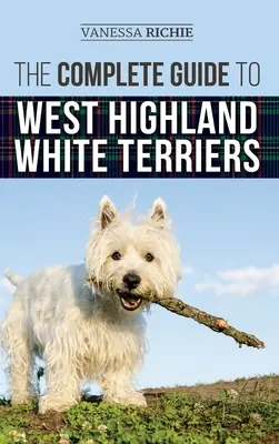 Kompletní průvodce west highland white teriéry: Výcvik, socializace, péče, krmení a láska k novému štěněti westíka. - The Complete Guide to West Highland White Terriers: Finding, Training, Socializing, Grooming, Feeding, and Loving Your New Westie Puppy