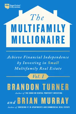 The Multifamily Millionaire, Volume I: Vydání knihy Milionář z více rodin: Dosáhněte finanční svobody investováním do malých nemovitostí ve více rodinách - The Multifamily Millionaire, Volume I: Achieve Financial Freedom by Investing in Small Multifamily Real Estate