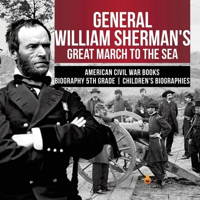 Velký pochod generála Williama Shermana k moři Americká občanská válka Životopisy pro děti 5. třída Dětské životopisy - General William Sherman's Great March to the Sea American Civil War Books Biography 5th Grade Children's Biographies