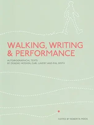 Chůze, psaní a performance: Autobiografické texty Deirdre Heddonové, Carla Laveryho a Phila Smithe - Walking, Writing and Performance: Autobiographical Texts by Deirdre Heddon, Carl Lavery and Phil Smith