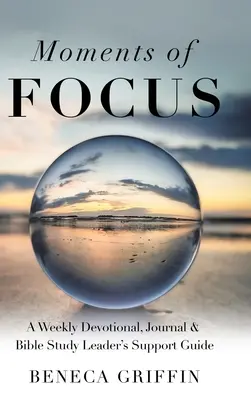 Chvíle soustředění: Týdenní pobožnost, deník a podpůrná příručka pro vedoucí biblických hodin - Moments of Focus: A Weekly Devotional, Journal & Bible Study Leader's Support Guide