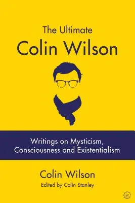 The Ultimate Colin Wilson: Spisy o mystice, vědomí a existencialismu - The Ultimate Colin Wilson: Writings on Mysticism, Consciousness and Existentialism
