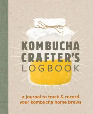 Deník kombučového řemeslníka: Deník pro sledování a zaznamenávání domácích vaření kombuchy - Kombucha Crafter's Logbook: A Journal to Track and Record Your Kombucha Home Brews
