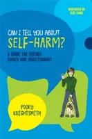 Můžu ti říct o sebepoškozování? Průvodce pro přátele, rodinu a odborníky - Can I Tell You about Self-Harm?: A Guide for Friends, Family and Professionals
