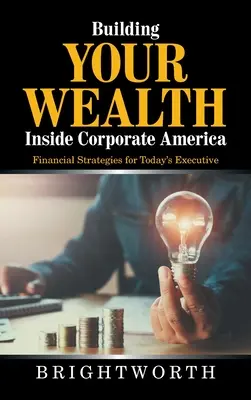 Budování bohatství uvnitř korporátní Ameriky: Finanční strategie pro dnešní manažery - Building Your Wealth Inside Corporate America: Financial Strategies for Today's Executive