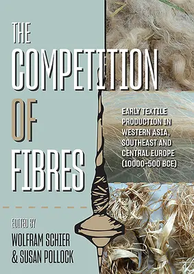Konkurence vláken: raná textilní výroba v západní Asii, jihovýchodní a střední Evropě (10 000-500 př. n. l.) - The Competition of Fibres: Early Textile Production in Western Asia, South-East and Central Europe (10,000-500bce)