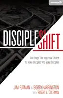 Discipleshift: Discipleshift: Realizace učedníků v praxi: Pět kroků, které pomohou vaší církvi vytvářet učedníky, kteří dělají učedníky. - Discipleshift: Five Steps That Help Your Church to Make Disciples Who Make Disciples