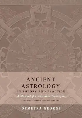 Starověká astrologie v teorii a praxi: Příručka tradičních technik, I. díl: Vyhodnocování planetárního stavu - Ancient Astrology in Theory and Practice: A Manual of Traditional Techniques, Volume I: Assessing Planetary Condition