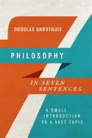 Filozofie v sedmi větách: Malý úvod do rozsáhlého tématu - Philosophy in Seven Sentences: A Small Introduction to a Vast Topic