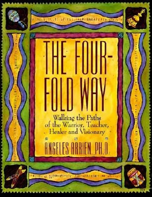 Čtyřnásobná cesta: Vydejte se po cestách bojovníka, učitele, léčitele a vizionáře. - The Four-Fold Way: Walking the Paths of the Warrior, Teacher, Healer, and Visionary
