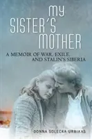 Matka mé sestry: Vzpomínky na válku, vyhnanství a Stalinovu Sibiř - My Sister's Mother: A Memoir of War, Exile, and Stalin's Siberia