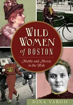 Divoké ženy z Bostonu: Mettle and Moxie in the Hub - Wild Women of Boston: Mettle and Moxie in the Hub