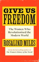 Dejte nám svobodu - Ženy, které způsobily revoluci v moderním světě - Give Us Freedom - The Women who Revolutionised the Modern World
