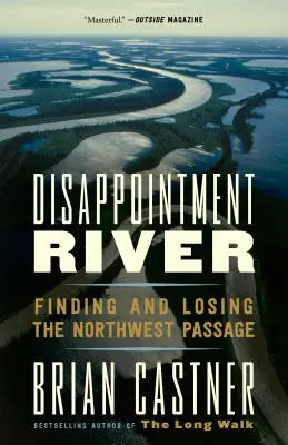 Řeka zklamání: Hledání a ztráta severozápadního průlivu - Disappointment River: Finding and Losing the Northwest Passage