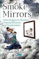 Kouř a zrcadla - Přiznání, odcizení, protispolečenské chování a transformace - Smoke and Mirrors - Acknowledgement, Alienation, Antisocial Behaviour and Transformation