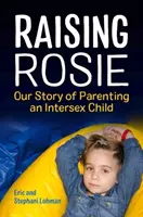 Raising Rosie: Our Story of Parenting an Intersex Child (Výchova Rosie: Náš příběh o výchově intersexuálního dítěte) - Raising Rosie: Our Story of Parenting an Intersex Child