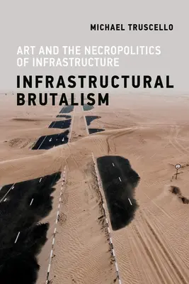 Infrastrukturní brutalismus: Umění a nekropolitika infrastruktury. - Infrastructural Brutalism: Art and the Necropolitics of Infrastructure