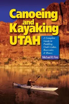 Kanoistika a kajakářství v Utahu: Kompletní průvodce pádlováním po jezerech, nádržích a řekách Utahu. - Canoeing & Kayaking Utah: A Complete Guide to Paddling Utah's Lakes, Reservoirs & Rivers