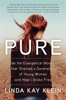 Čistý: Jak jsem se osvobodila: Z nitra evangelikálního hnutí, které zahanbilo generaci mladých žen. - Pure: Inside the Evangelical Movement That Shamed a Generation of Young Women and How I Broke Free