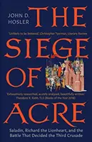 Obléhání Akkonu v letech 1189-1191: Saladin, Richard Lví srdce a bitva, která rozhodla třetí křížovou výpravu. - The Siege of Acre, 1189-1191: Saladin, Richard the Lionheart, and the Battle That Decided the Third Crusade