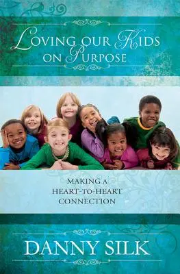 Milovat naše děti za účelem: Navázání spojení mezi srdcem a srdcem (v anglickém originále Loving Our Kids on Purpose: Making a Heart-To-Heart Connection) - Loving Our Kids on Purpose: Making a Heart-To-Heart Connection