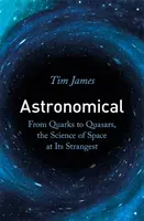 Astronomické - Od kvarků ke kvasarům, věda o vesmíru v těch nejpodivnějších podobách - Astronomical - From Quarks to Quasars, the Science of Space at its Strangest