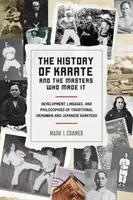 Historie karate a mistři, kteří ho vytvořili: Vývoj, linie a filozofie tradičního okinawského a japonského karate-do: učitelé a mistři, kteří je vedli. - The History of Karate and the Masters Who Made It: Development, Lineages, and Philosophies of Traditional Okinawan and Japanese Karate-Do