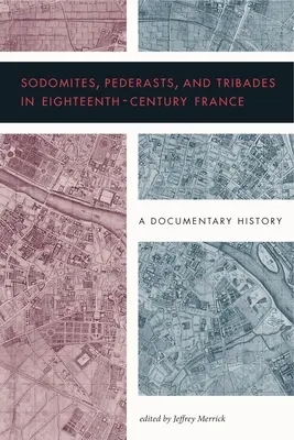Sodomité, pederasté a tribáti ve Francii osmnáctého století: A Documentary History - Sodomites, Pederasts, and Tribades in Eighteenth-Century France: A Documentary History