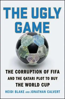 Ošklivá hra: Zkorumpovaná Fifa a katarské spiknutí s cílem koupit mistrovství světa ve fotbale. - The Ugly Game: The Corruption of Fifa and the Qatari Plot to Buy the World Cup
