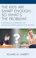 Děti jsou dost chytré, tak v čem je problém?: A Businessman's Perspective on Educational Reform and Teacher Crisis (Pohled podnikatele na reformu školství a krizi učitelů). - The Kids are Smart Enough, So What's the Problem?: A Businessman's Perspective on Educational Reform and the Teacher Crisis