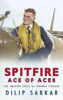 Spitfire Ace of Aces: Válečný příběh Johnnieho Johnsona - Spitfire Ace of Aces: The Wartime Story of Johnnie Johnson