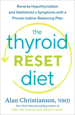 Dieta na obnovu štítné žlázy: Vraťte hypotyreózu a příznaky Hashimotova syndromu pomocí osvědčeného plánu na vyvážení jódu. - The Thyroid Reset Diet: Reverse Hypothyroidism and Hashimoto's Symptoms with a Proven Iodine-Balancing Plan
